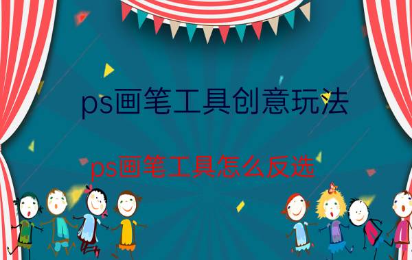 ps画笔工具创意玩法 ps画笔工具怎么反选？